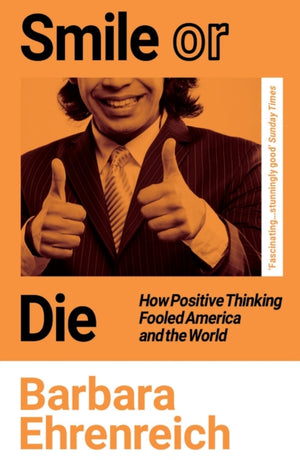 Smile Or Die, How Positive Thinking Fooled America and the World