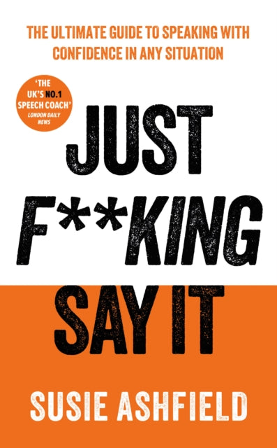 Just F**king Say It, The Ultimate Guide to Speaking with Confidence In Any Situation 9781783968725 Susie Ashfield