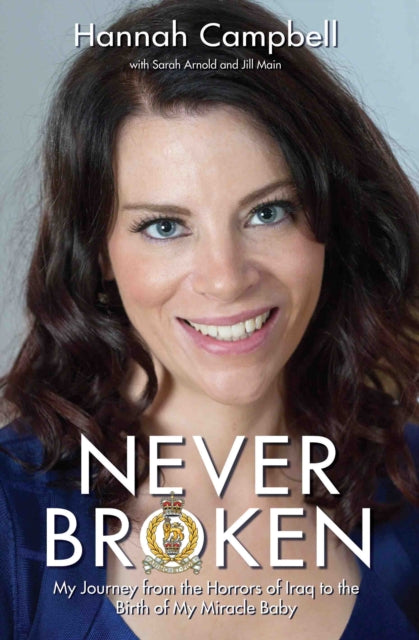 Book cover of: Never Broken - My Journey from the Horrors of Iraq to the Birth of My Miracle Baby. By: Hannah Campbell