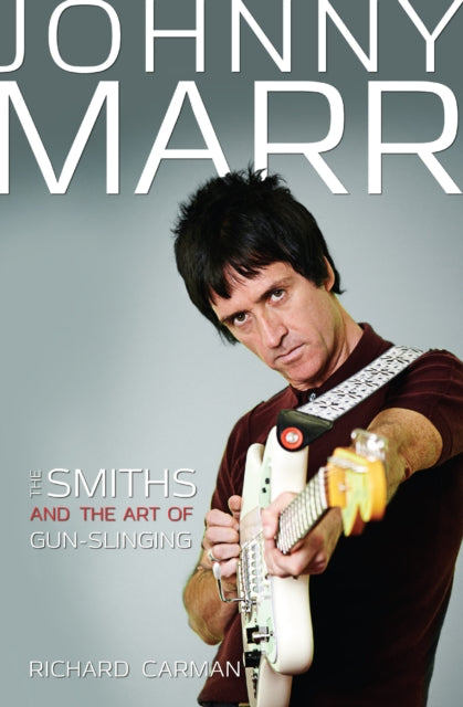 Book cover of: Johnny Marr - The Smiths & the Art of Gunslinging. By: Richard Carman