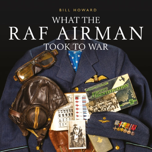 Book cover of: What the RAF Airman Took to War. By: Bill Howard