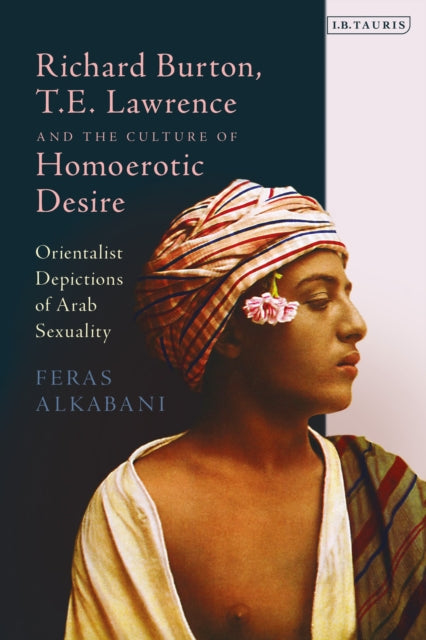 Book cover of: Richard Burton, T.E. Lawrence and the Culture of Homoerotic Desire. By: Feras Alkabani