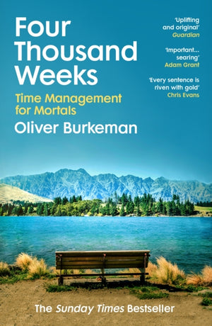 Four Thousand Weeks, Embrace your limits. Change your life. Make your four thousand weeks count.