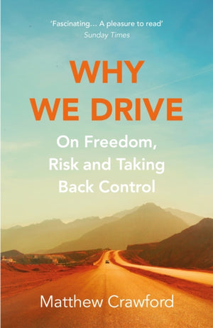 Why We Drive, On Freedom, Risk and Taking Back Control
