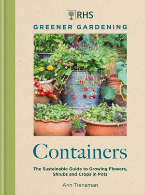 RHS Greener Gardening: Containers, the sustainable guide to growing flowers, shrubs and crops in pots