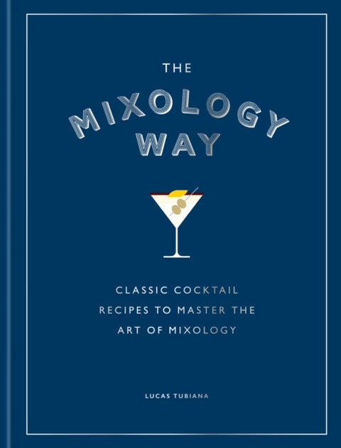 Mixology Way, Classic cocktail recipes to master the art of mixology