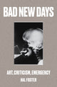 Book cover of: Bad New Days. By: Hal Foster