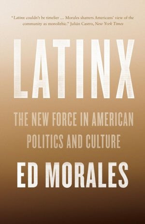 Latinx, The New Force in American Politics and Culture