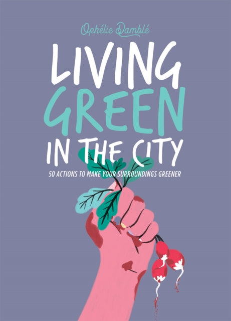 Book cover of: Living Green in the City. By: Ophelie Damblé