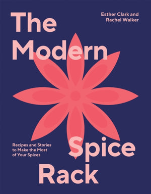 Modern Spice Rack, Recipes and Stories to Make the Most of Your Spices