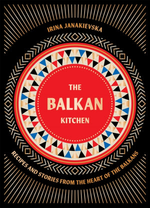 Balkan Kitchen, Recipes and Stories from the Heart of the Balkans