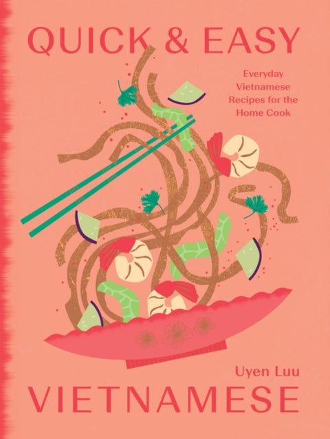 Quick and Easy Vietnamese, Everyday Vietnamese Recipes for the Home Cook