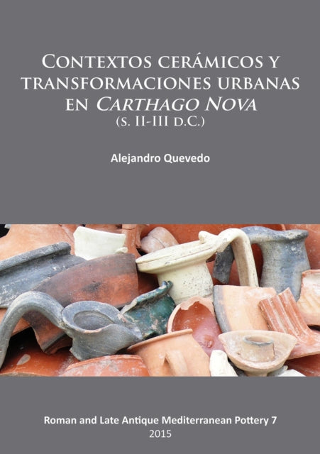 Book cover of: Contextos ceramicos y transformaciones urbanas en Carthago Nova (s. II-III d.C.). By: Alejandro Quevedo