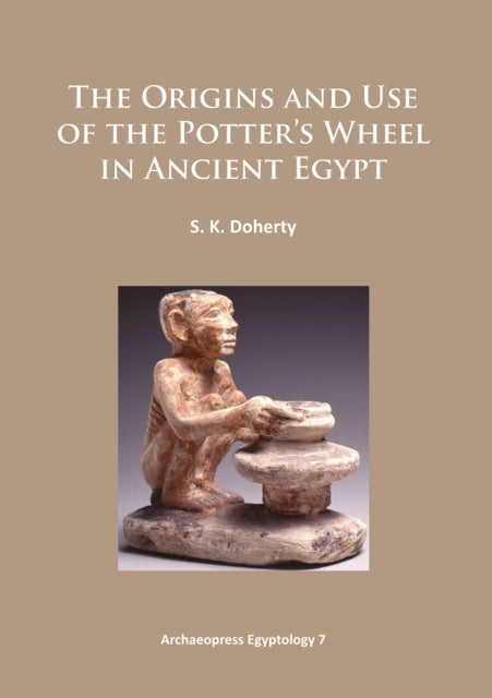 Book cover of: Origins and Use of the Potter’s Wheel in Ancient Egypt. By: Sarah Doherty