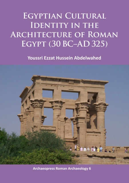 Book cover of: Egyptian Cultural Identity in the Architecture of Roman Egypt (30 BC-AD 325). By: Youssri Ezzat Hussein Abdelwahed