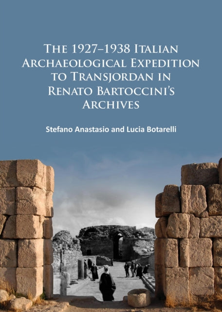 Book cover of: 1927–1938 Italian Archaeological Expedition to Transjordan in Renato Bartoccini’s Archives. By: Stefano Anastasio