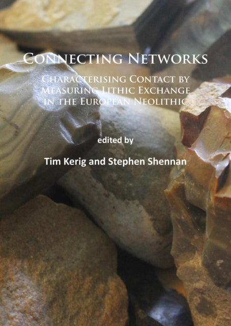Book cover of: Connecting Networks: Characterising Contact by Measuring Lithic Exchange in the European Neolithic. By: Tim Kerig