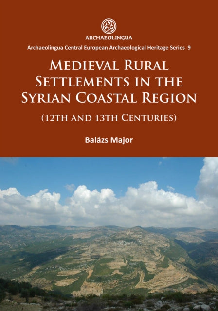 Book cover of: Medieval Rural Settlements in the Syrian Coastal Region (12th and 13th Centuries). By: Balázs Major