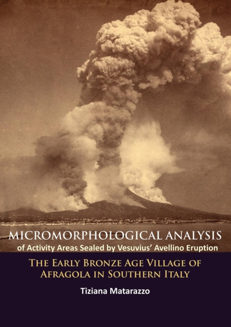 Book cover of: Micromorphological Analysis of Activity Areas Sealed by Vesuvius’ Avellino Eruption. By: Tiziana Matarazzo