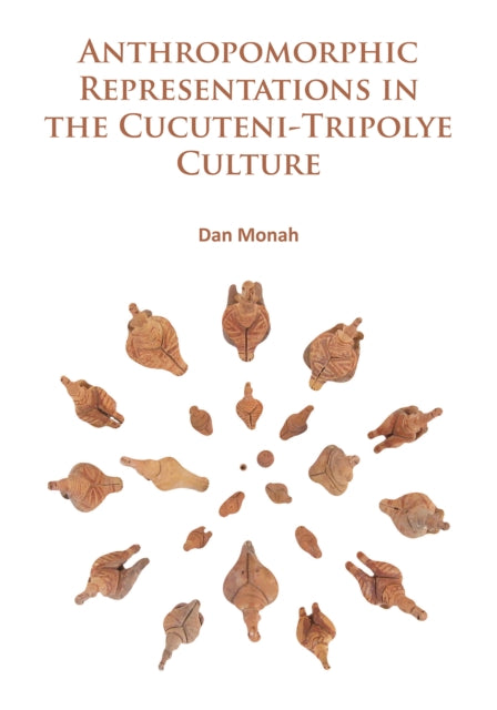Book cover of: Anthropomorphic Representations in the Cucuteni-Tripolye Culture. By: Dan Monah