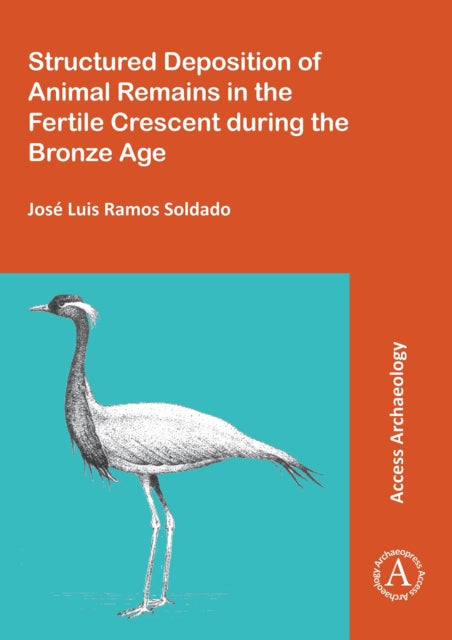 Book cover of: Structured Deposition of Animal Remains in the Fertile Crescent during the Bronze Age. By: José Luis Ramos Soldado