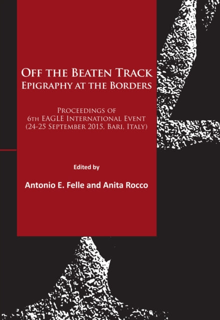 Book cover of: Off the Beaten Track. Epigraphy at the Borders. By: Antonio E. Felle