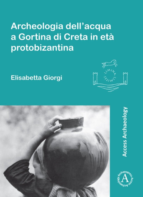 Book cover of: Archeologia dell’acqua a Gortina di Creta in eta protobizantina. By: Elisabetta Giorgi