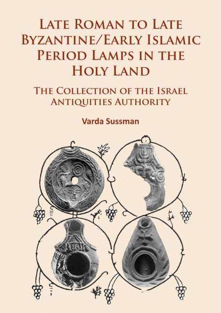 Book cover of: Late Roman to Late Byzantine/Early Islamic Period Lamps in the Holy Land. By: Varda Sussman