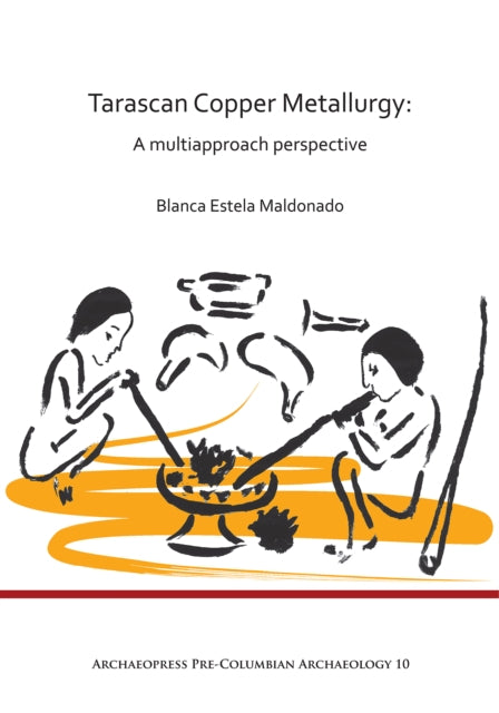 Book cover of: Tarascan Copper Metallurgy: A Multiapproach Perspective. By: Blanca Estela Maldonado
