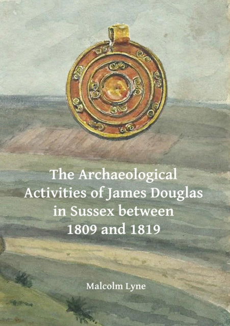 Book cover of: Archaeological Activities of James Douglas in Sussex between 1809 and 1819. By: Malcolm Lyne
