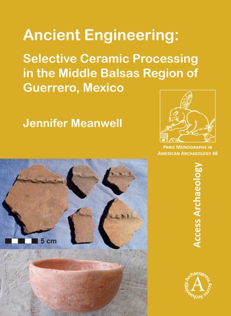 Book cover of: Ancient Engineering: Selective Ceramic Processing in the Middle Balsas Region of Guerrero, Mexico. By: Jennifer Meanwell