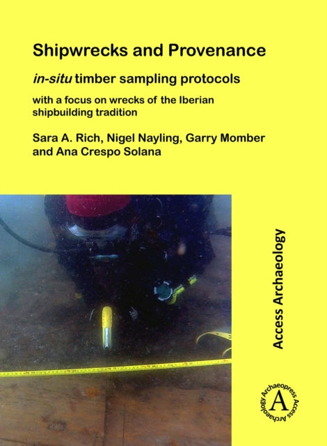 Book cover of: Shipwrecks and Provenance: in-situ timber sampling protocols with a focus on wrecks of the Iberian shipbuilding tradition. By: Sara A. Rich
