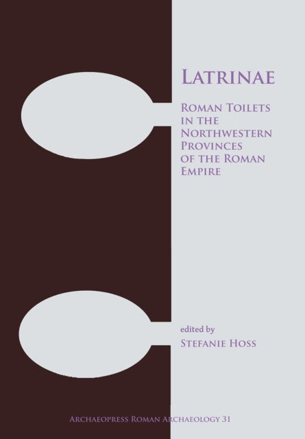 Book cover of: Latrinae: Roman Toilets in the Northwestern Provinces of the Roman Empire. By: Stefanie Hoss