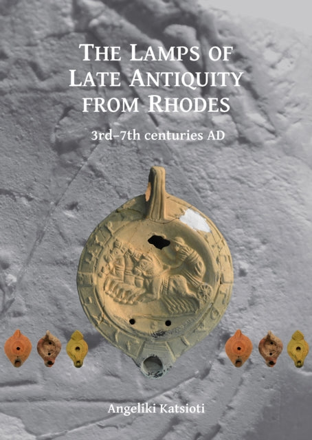 Book cover of: Lamps of Late Antiquity from Rhodes. By: Angeliki Katsioti
