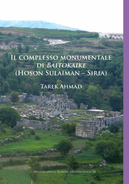 Book cover of: Il complesso monumentale di Baitokaike (Hoson Sulaiman – Siria). By: Tarek Ahmad