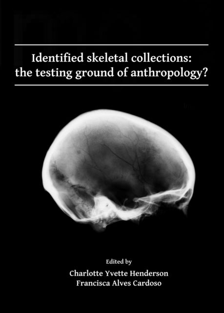 Book cover of: Identified skeletal collections: the testing ground of anthropology?. By: Charlotte Yvette Henderson
