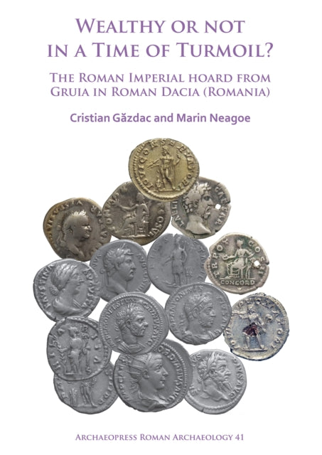 Book cover of: Wealthy or Not in a Time of Turmoil? The Roman Imperial Hoard from Gruia in Roman Dacia (Romania). By: Cristian Gazdac
