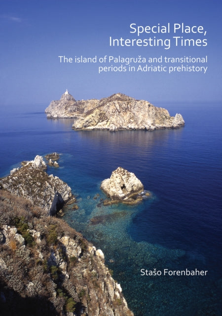 Book cover of: Special Place, Interesting Times: The island of Palagruza and transitional periods in Adriatic prehistory. By: Staso Forenbaher