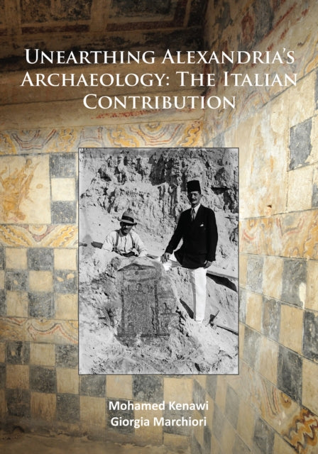 Book cover of: Unearthing Alexandria’s Archaeology: The Italian Contribution. By: Mohamed Kenawi