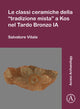 Book cover of: Le classi ceramiche della “tradizione mista” a Kos nel Tardo Bronzo IA