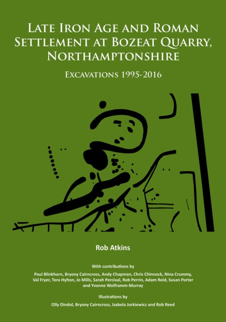 Book cover of: Late Iron Age and Roman Settlement at Bozeat Quarry, Northamptonshire: Excavations 1995-2016. By: Rob Atkins