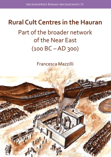 Book cover of: Rural Cult Centres in the Hauran: Part of the broader network of the Near East (100 BC–AD 300). By: Francesca Mazzilli
