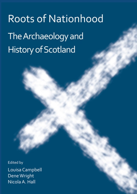 Book cover of: Roots of Nationhood: The Archaeology and History of Scotland. By: Louisa Campbell