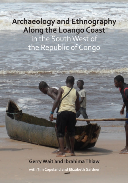 Book cover of: Archaeology and Ethnography Along the Loango Coast in the South West of the Republic of Congo. By: Gerry Wait
