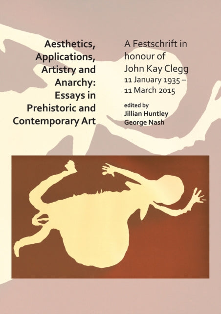 Book cover of: Aesthetics, Applications, Artistry and Anarchy: Essays in Prehistoric and Contemporary Art. By: Jillian Huntley