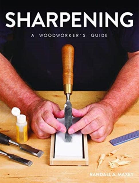 Book cover of: Sharpening: A Woodworker's Guide. By: Randall A. Maxey