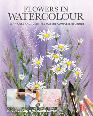 Flowers in Watercolour, Techniques and Tutorials For The Complete Beginner