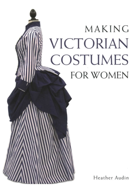 Book cover of: Making Victorian Costumes for Women. By: Heather Audin