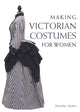 Book cover of: Making Victorian Costumes for Women. By: Heather Audin
