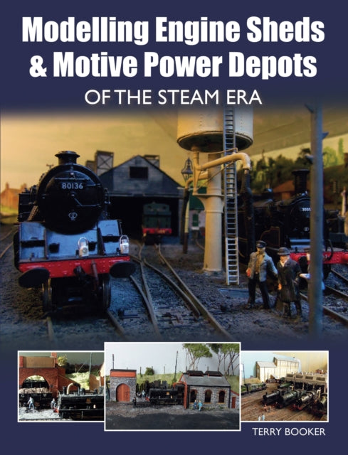 Book cover of: Modelling Engine Sheds and Motive Power Depots of the Steam Era. By: Terry Booker